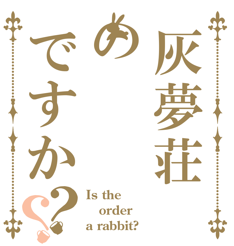 灰夢荘のですか？？ Is the order a rabbit?