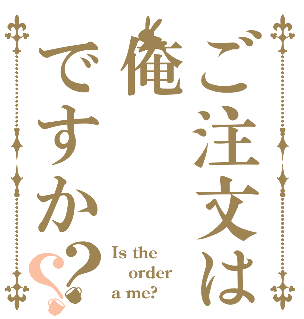 ご注文は俺ですか？？ Is the order a me?