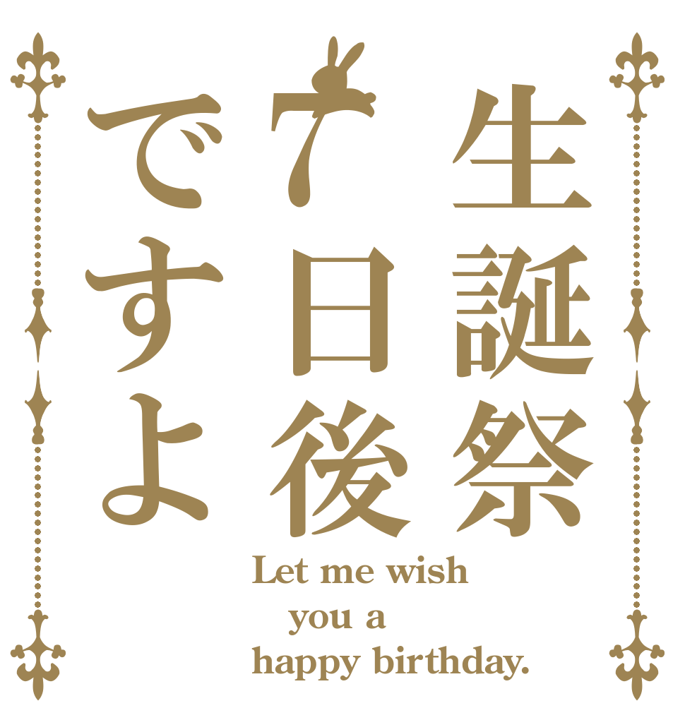 生誕祭7日後ですよ Let me wish you a happy birthday.