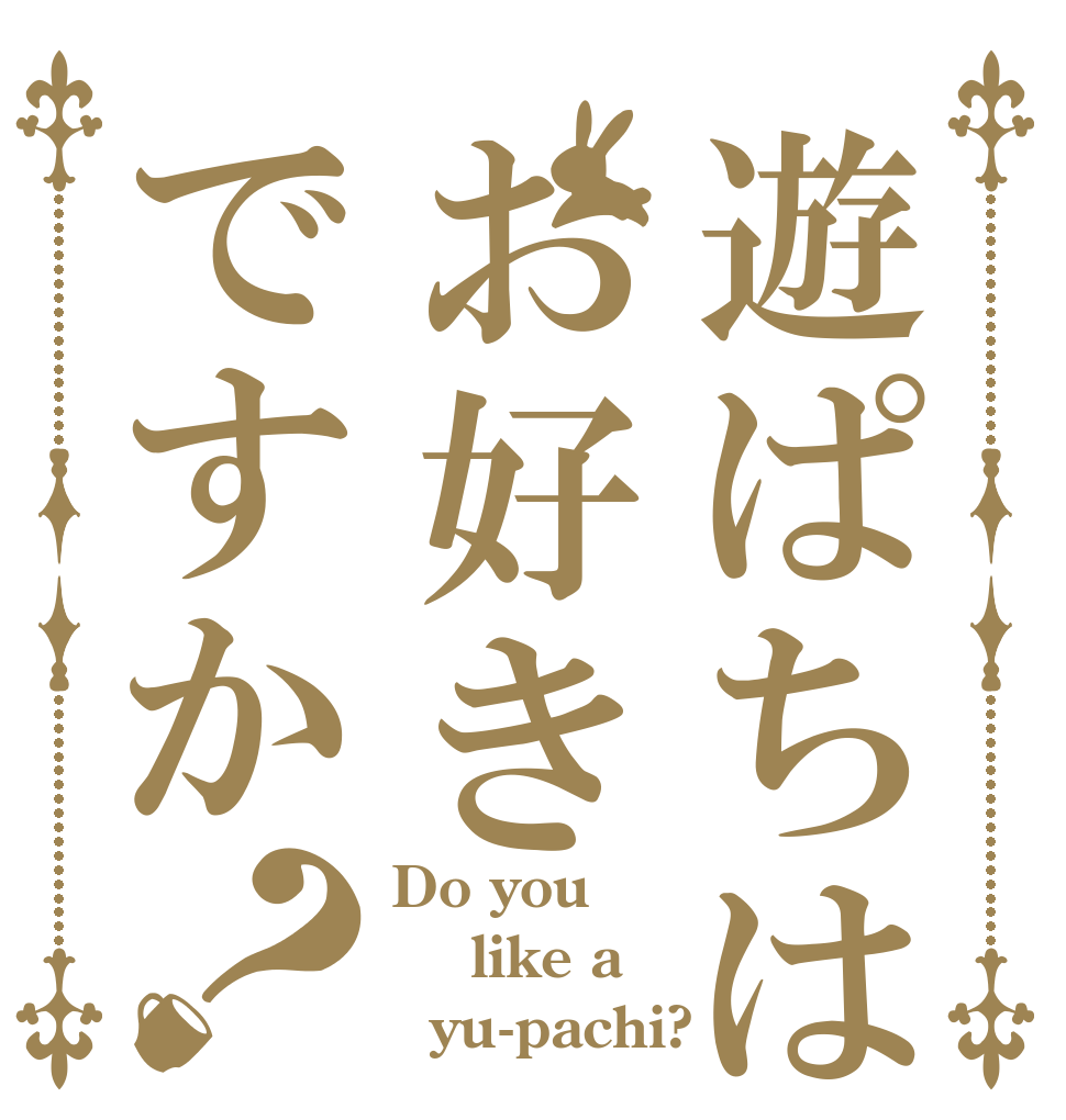 遊ぱちはお好きですか？ Do you  like a   yu-pachi?