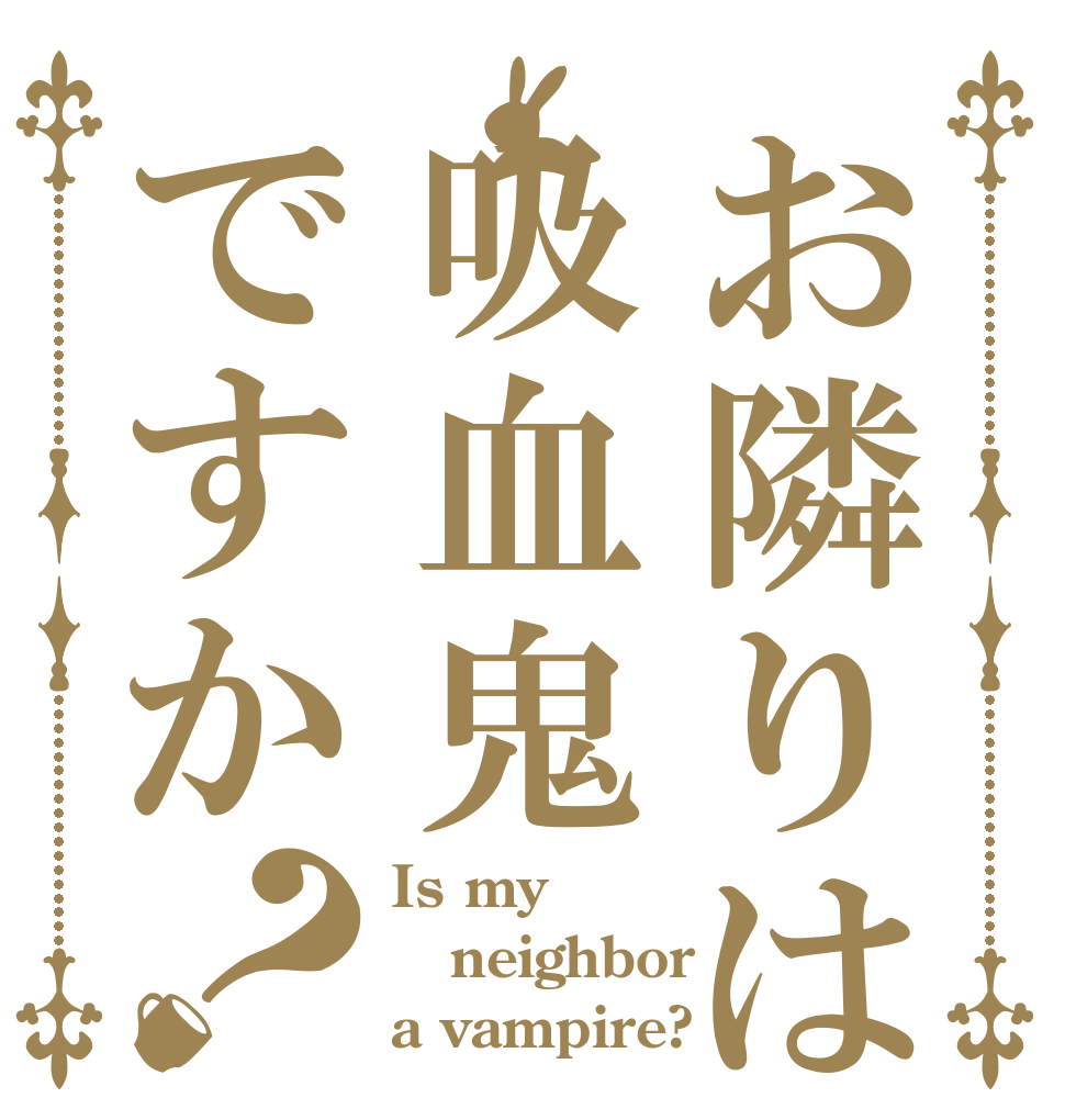 お隣りは吸血鬼ですか？ Is my  neighbor a vampire?