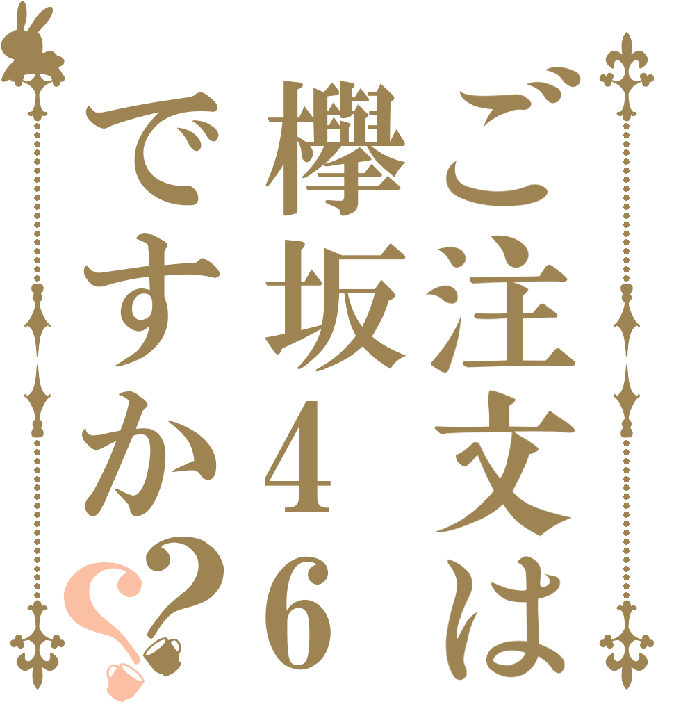 ご注文は欅坂46ですか？？   