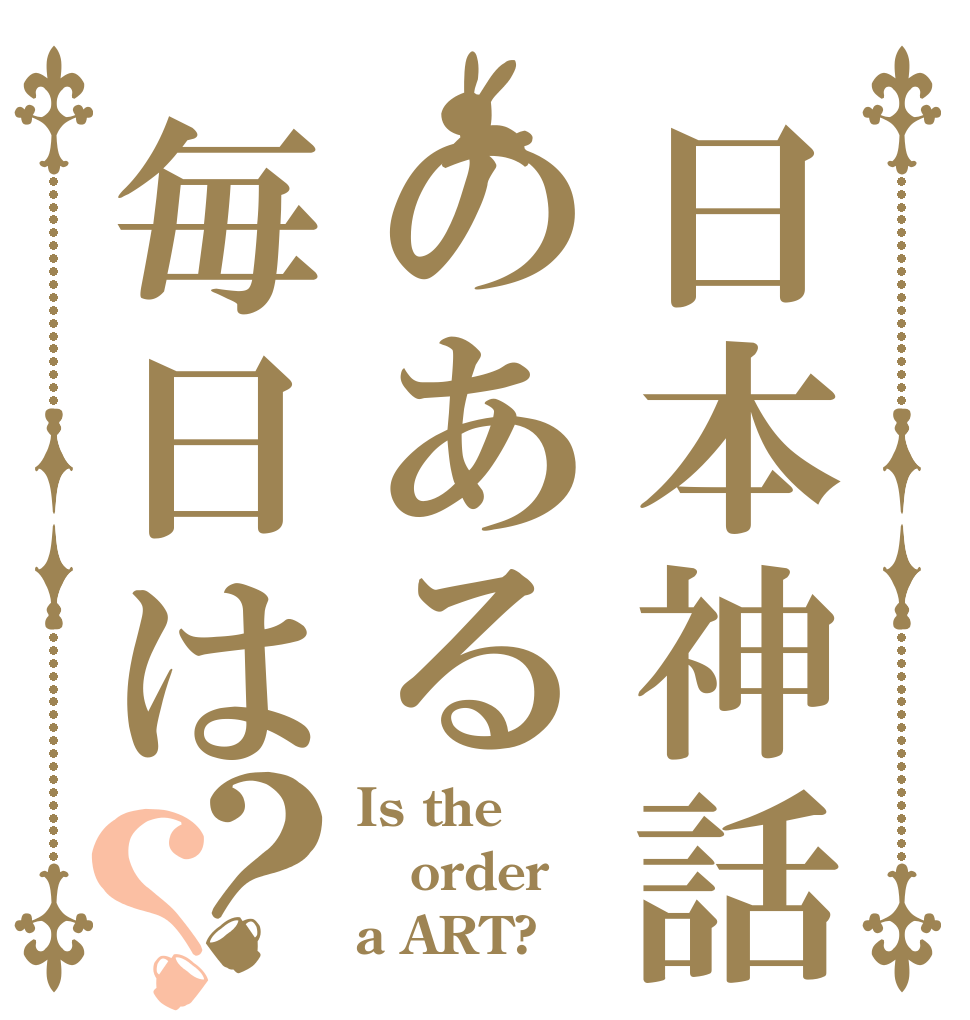 日本神話のある毎日は？？ Is the order a ART?