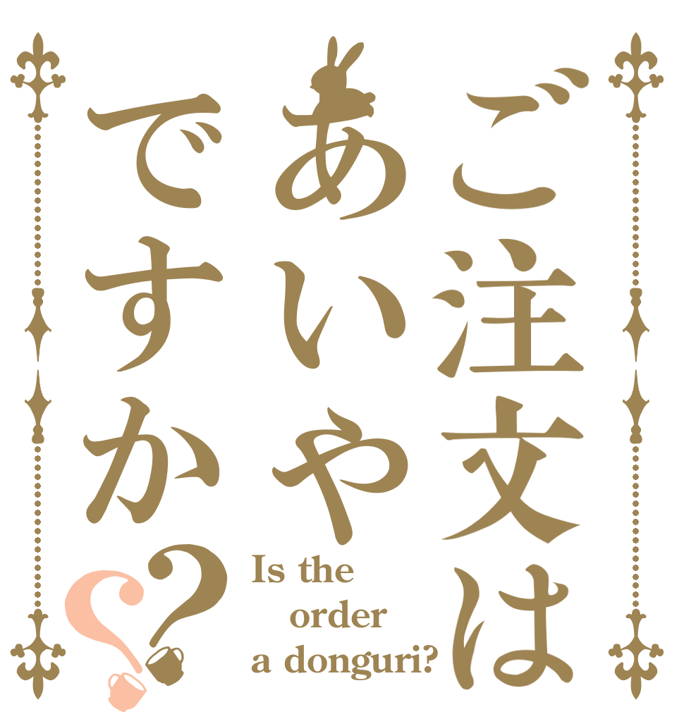 ご注文はあいやですか？？ Is the order a donguri?