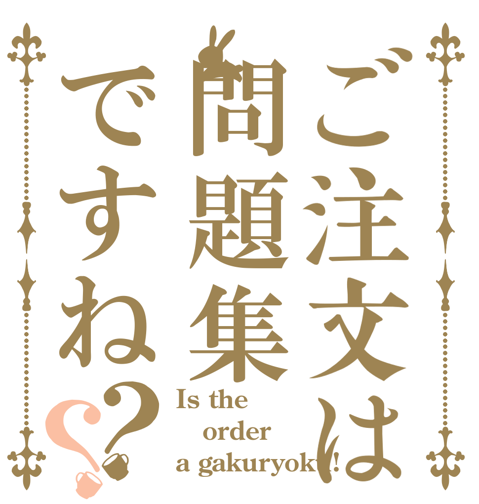 ご注文は問題集ですね？？ Is the order a gakuryoku!