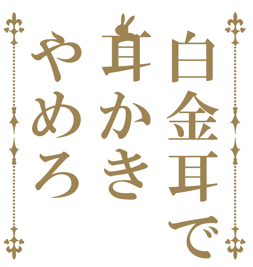 白金耳で耳かきやめろ   