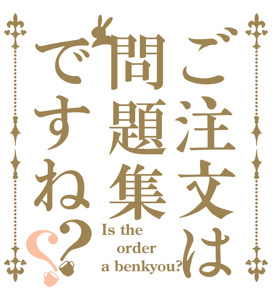 ご注文は問題集ですね？？ Is the order a benkyou?