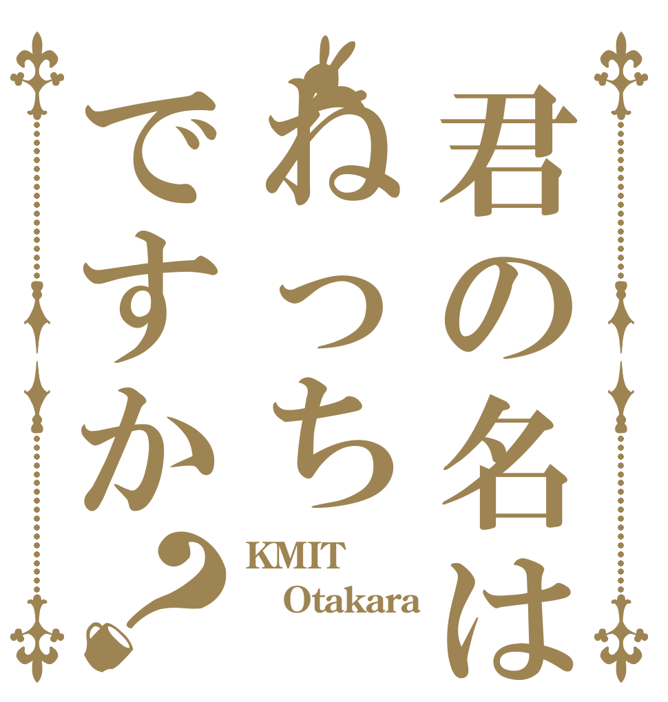 君の名はねっちですか？ KMIT Otakara さまでした