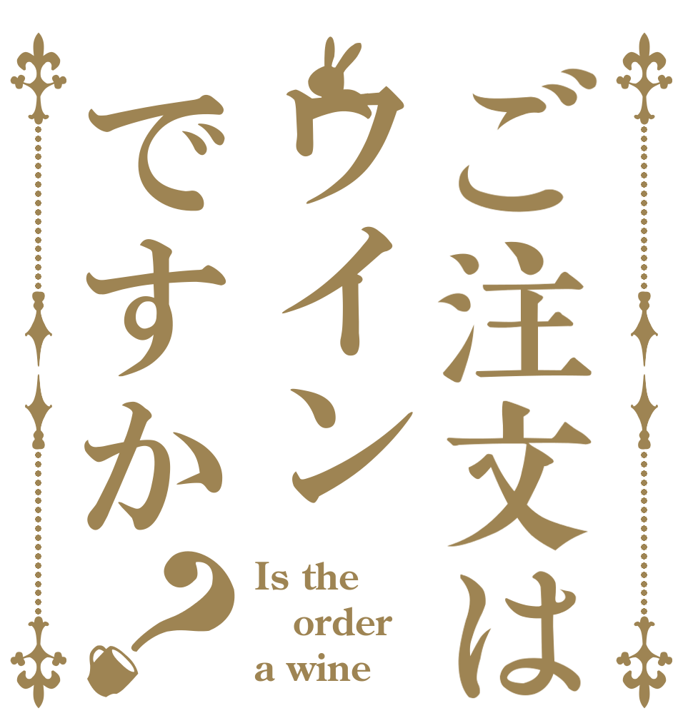 ご注文はワインですか？ Is the order a wine