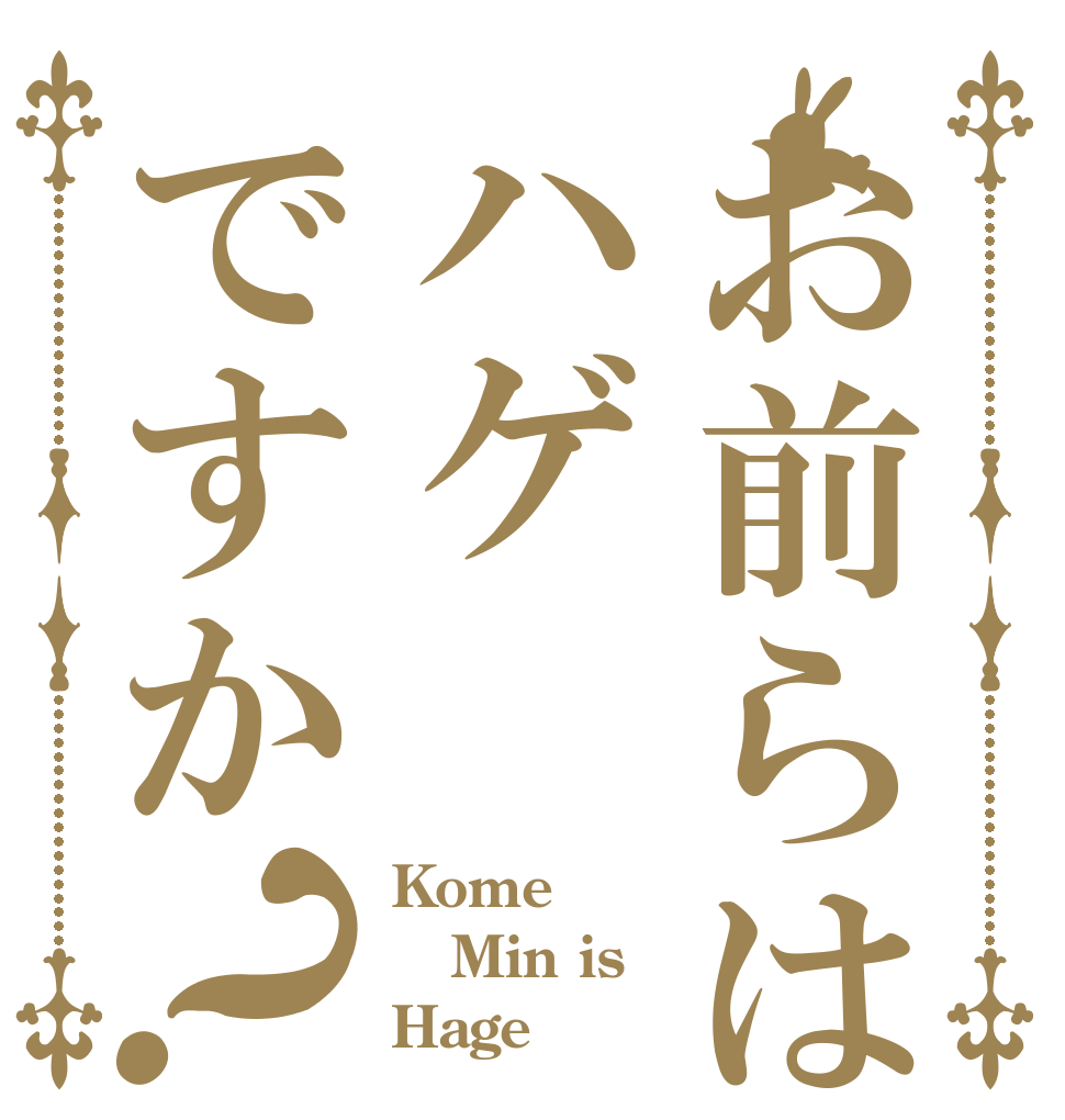 お前らはハゲですか？ Kome Min is Hage