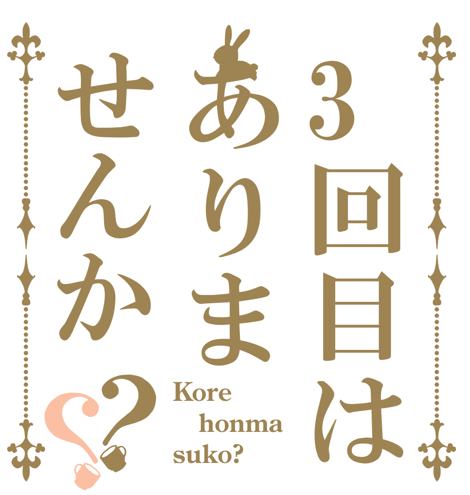 3回目はありませんか？？ Kore honma suko?