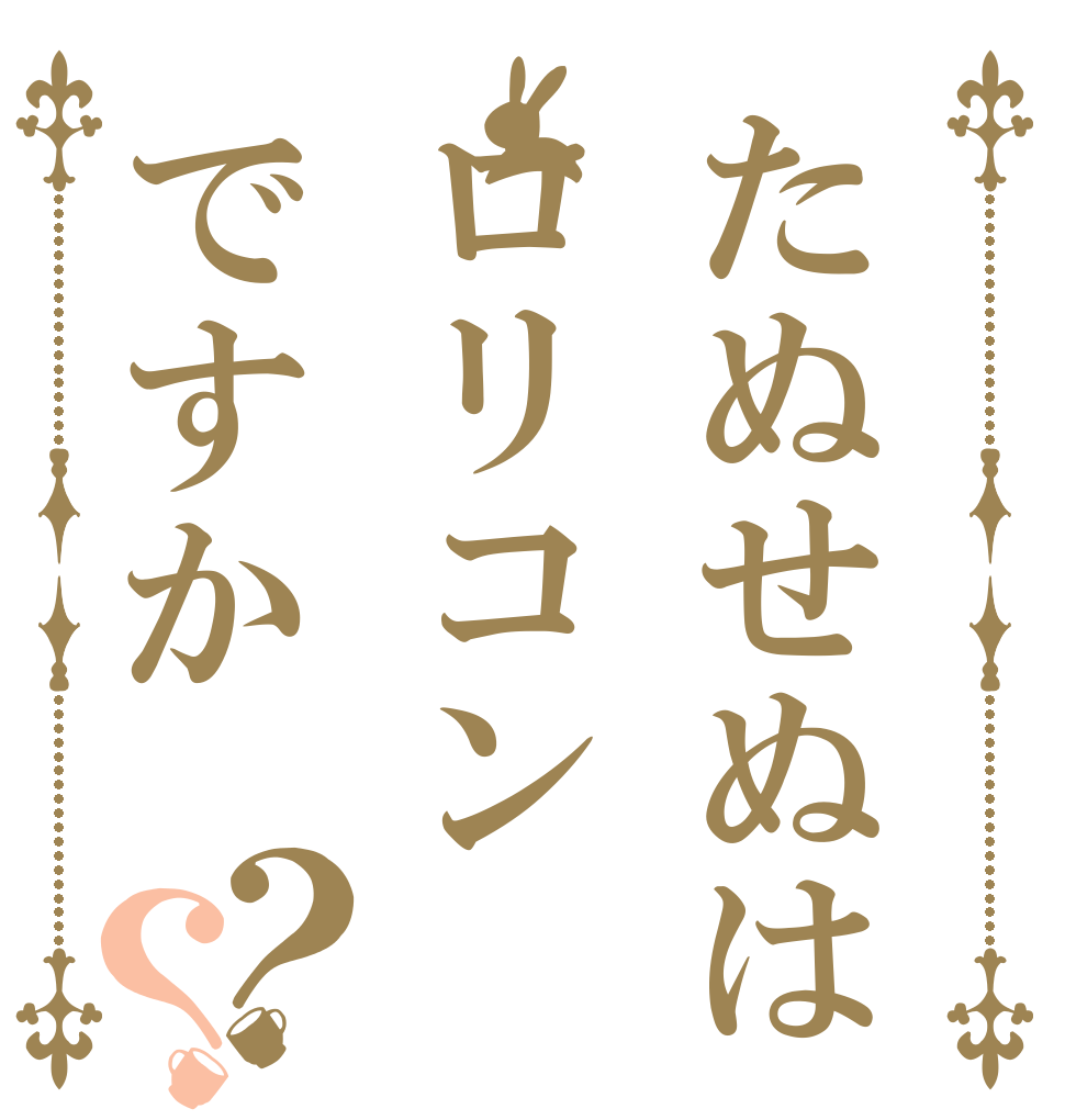 たぬせぬはロリコンですか？？   
