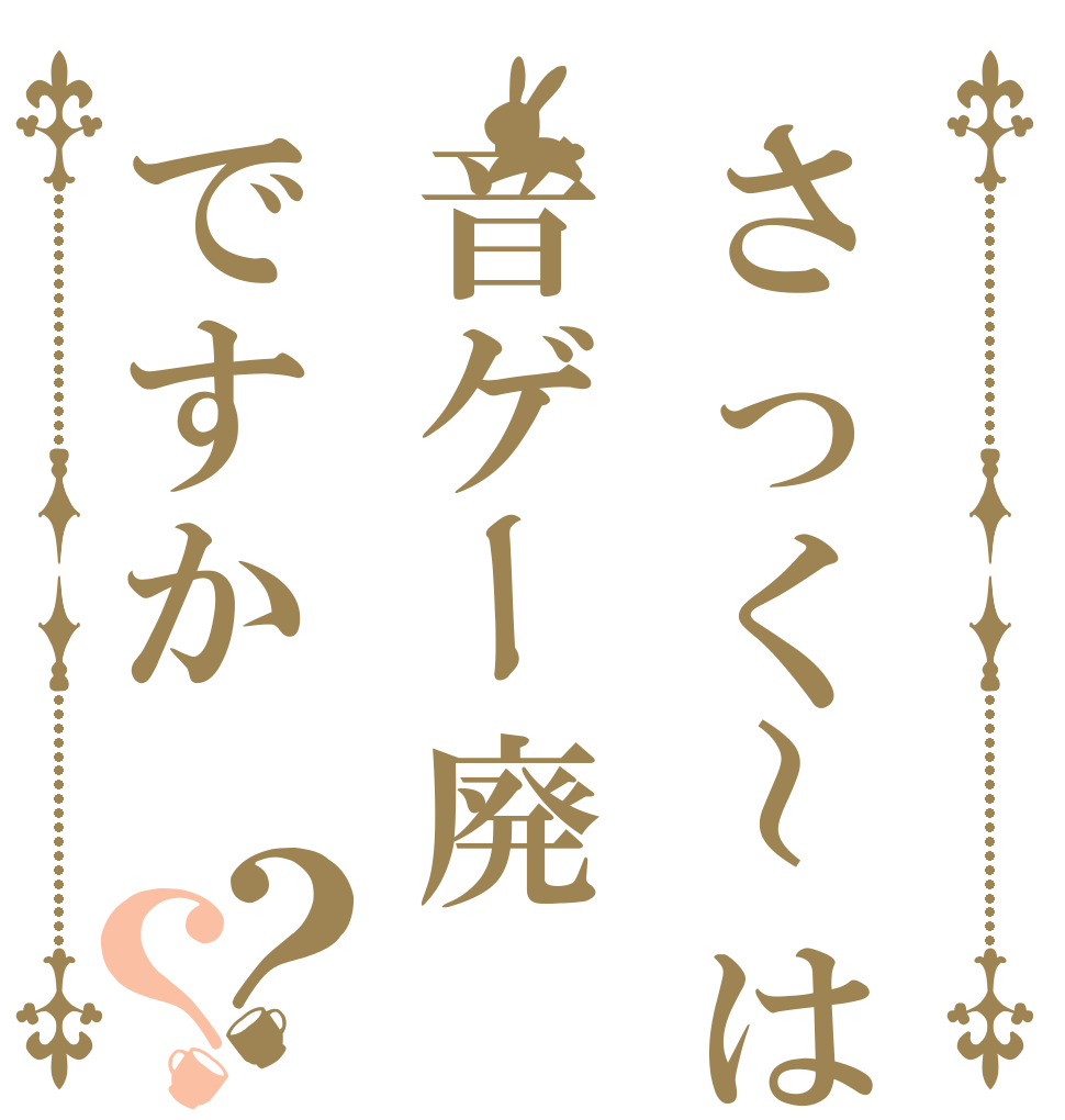さっく～は音ゲー廃ですか？？   
