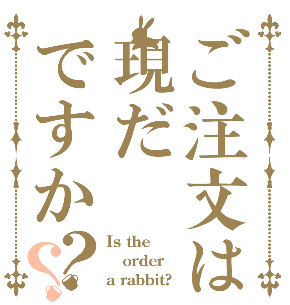 ご注文は現だですか？？ Is the order a rabbit?