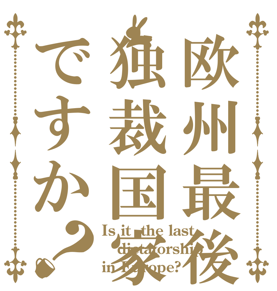 欧州最後の独裁国家ですか？ Is it  the last dictatorship in Europe?