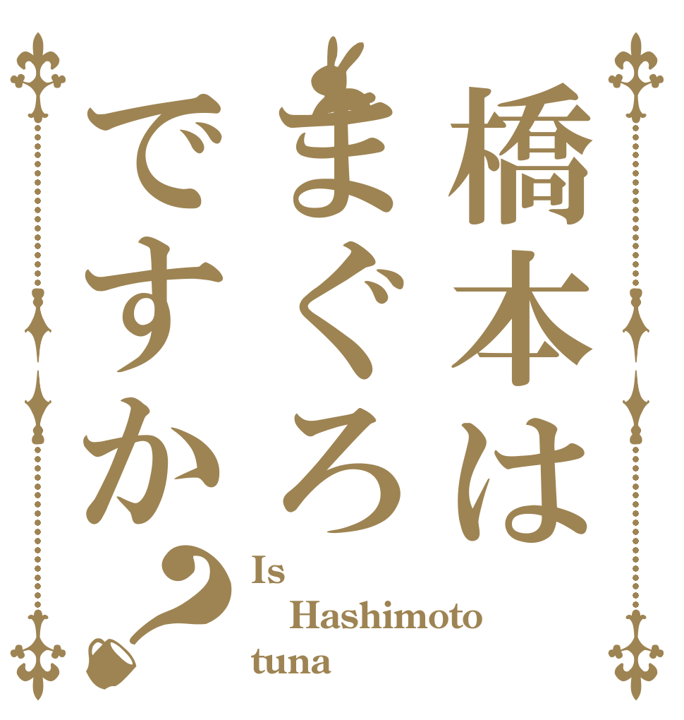 橋本はまぐろですか？ Is  Hashimoto tuna？