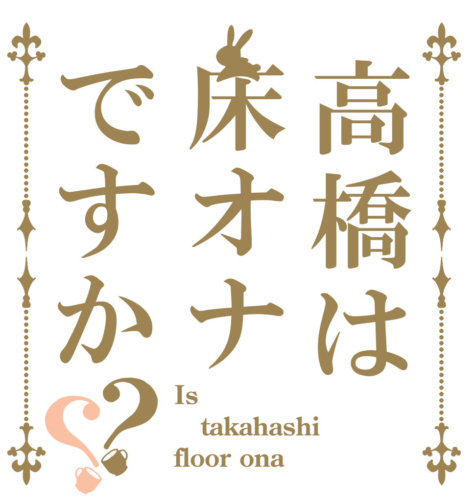高橋は床オナですか？？ Is takahashi floor ona？
