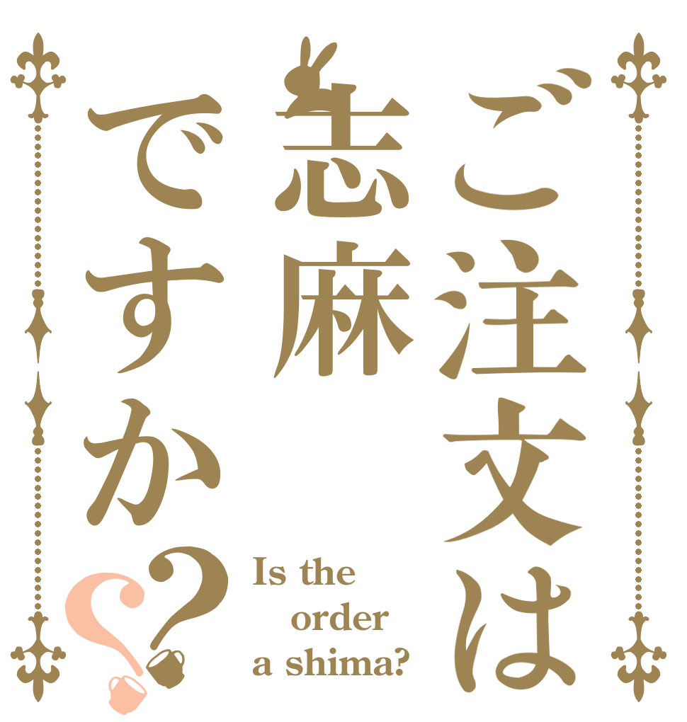 ご注文は志麻ですか？？ Is the order a shima?
