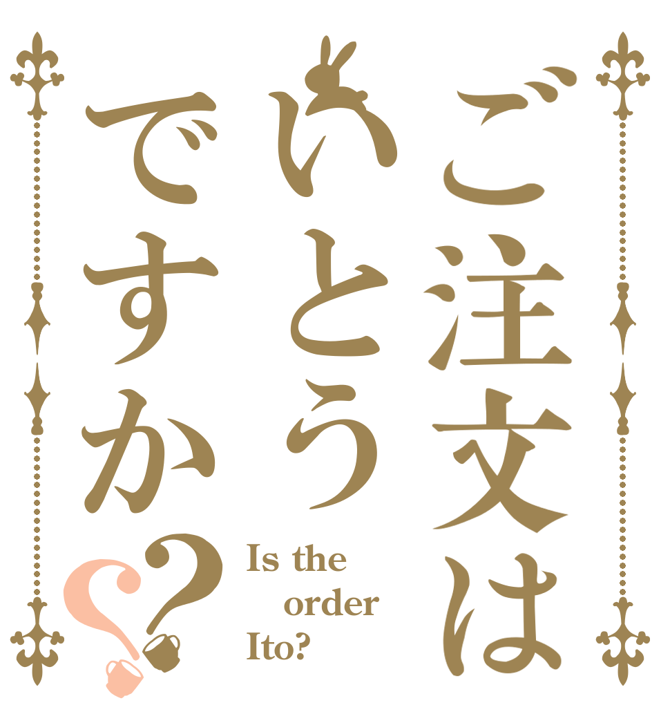 ご注文はいとうですか？？ Is the order Ito?