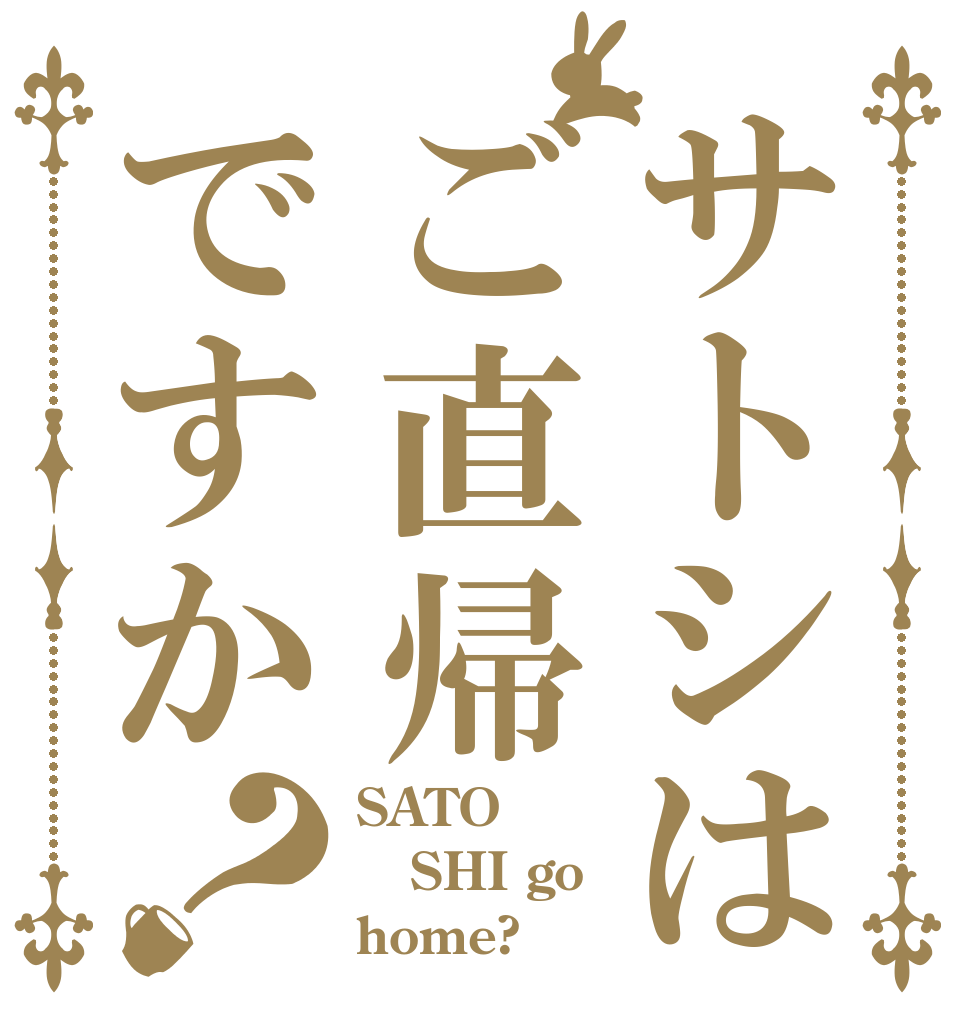 サトシはご直帰ですか？ SATO SHI go home?