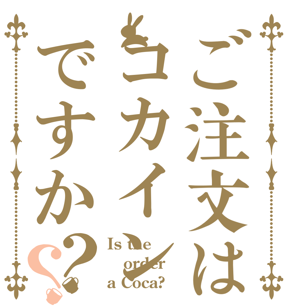 ご注文はコカインですか？？ Is the order a Coca?
