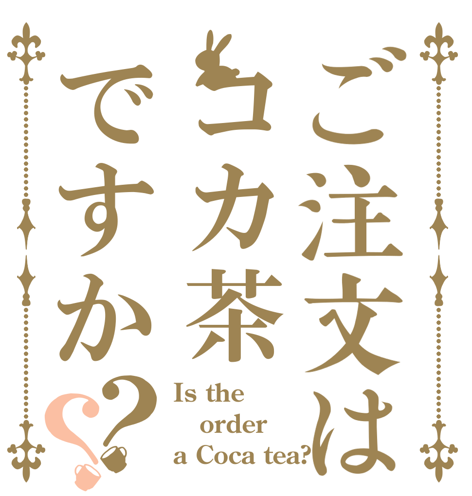 ご注文はコカ茶ですか？？ Is the order a Coca tea?