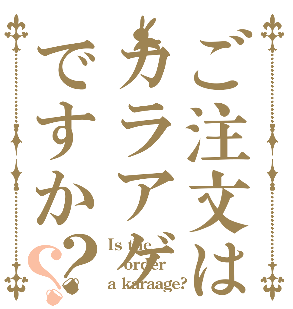 ご注文はカラアゲですか？？ Is the order a karaage?