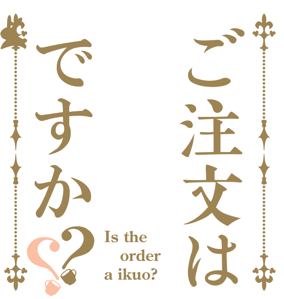 ご注文は       郁雄ですか？？ Is the order a ikuo?