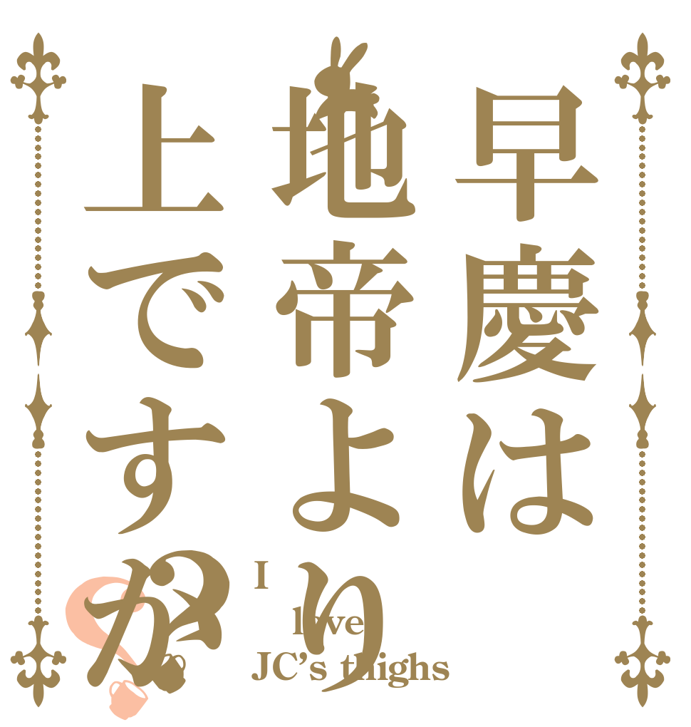 早慶は地帝より上ですか？？ I love JC’s thighs