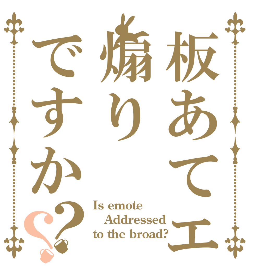 板あてエモートは煽りですか？？ Is emote Addressed to the broad?