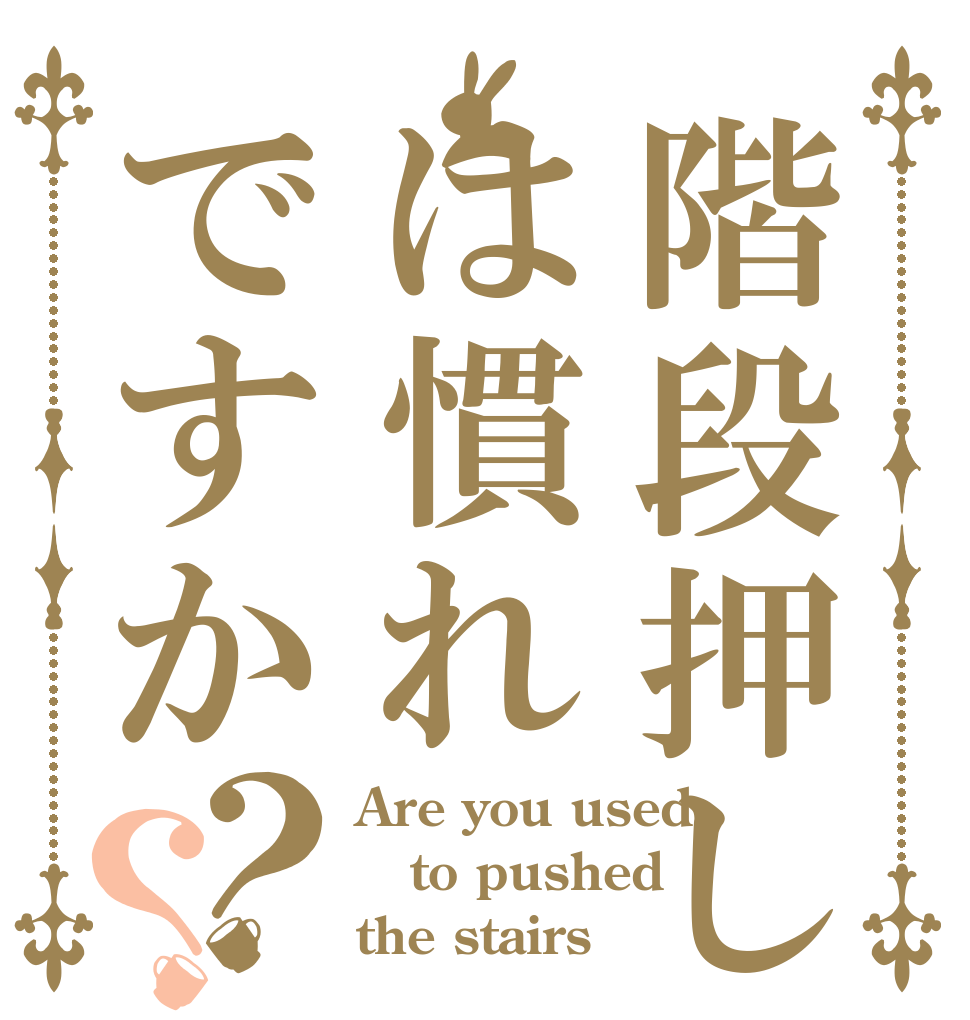 階段押しは慣れですか？？ Are you used to pushed  the stairs