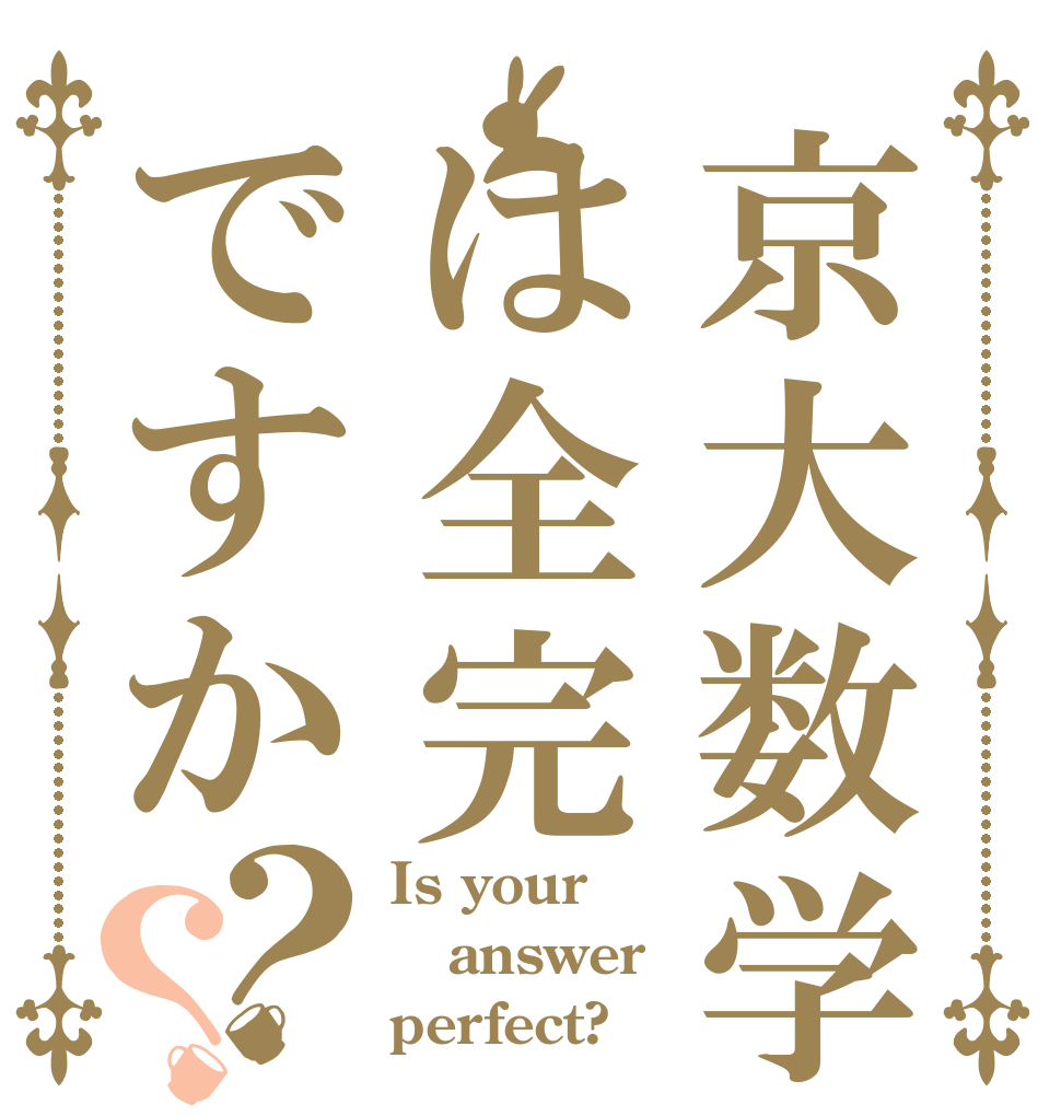 京大数学は全完ですか？？ Is your answer perfect?