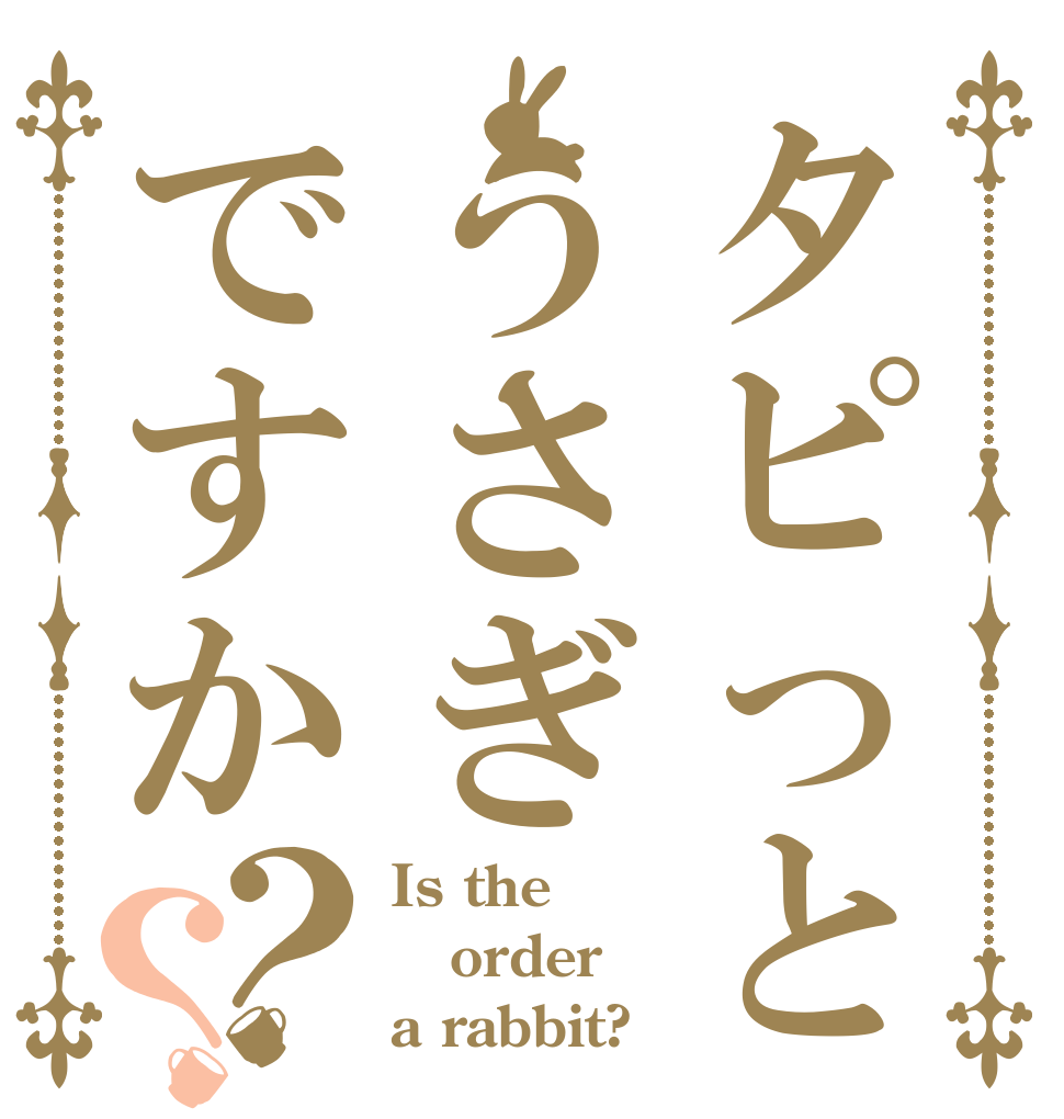 タピっとうさぎですか？？ Is the order a rabbit?
