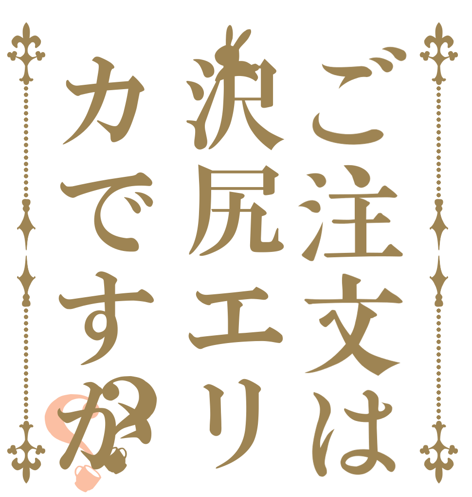 ご注文は沢尻エリカですか？？   