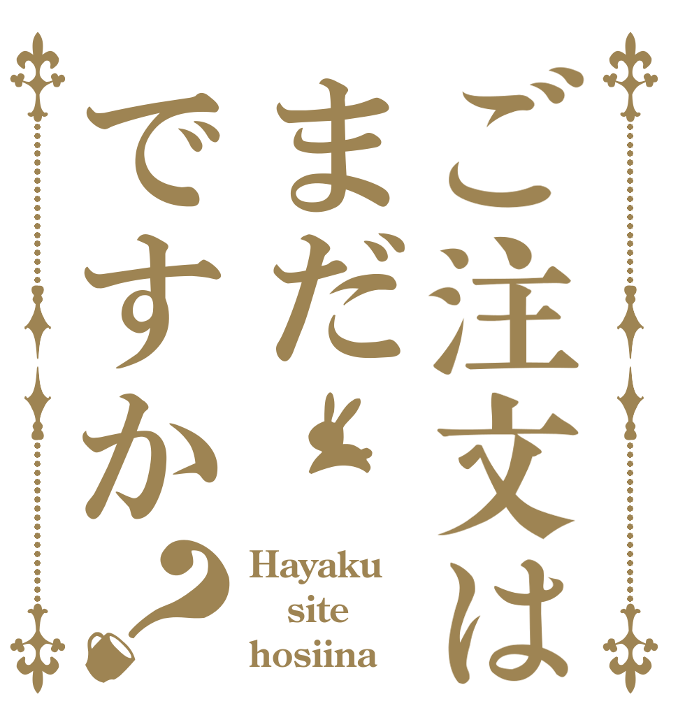 ご注文はまだですか？ Hayaku site hosiina