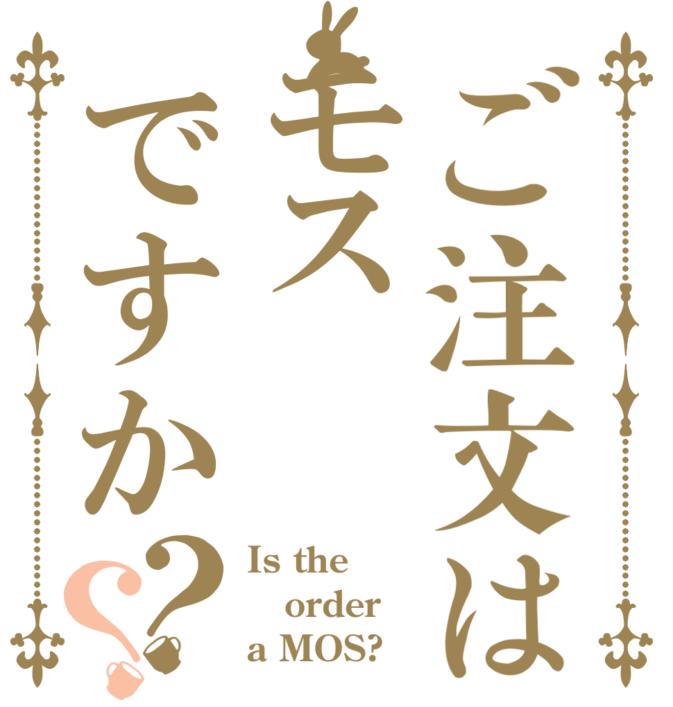 ご注文はモスですか？？ Is the order a MOS?