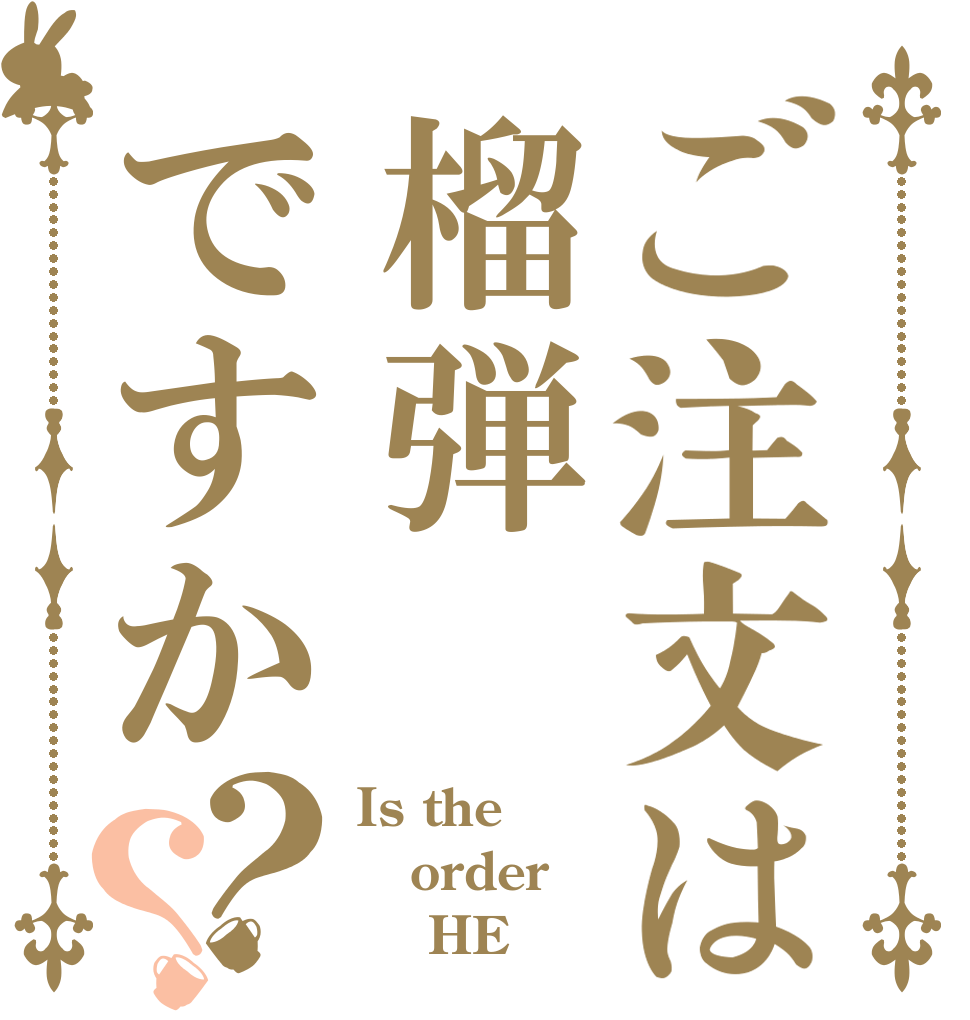 ご注文は榴弾ですか？？ Is the order     HE