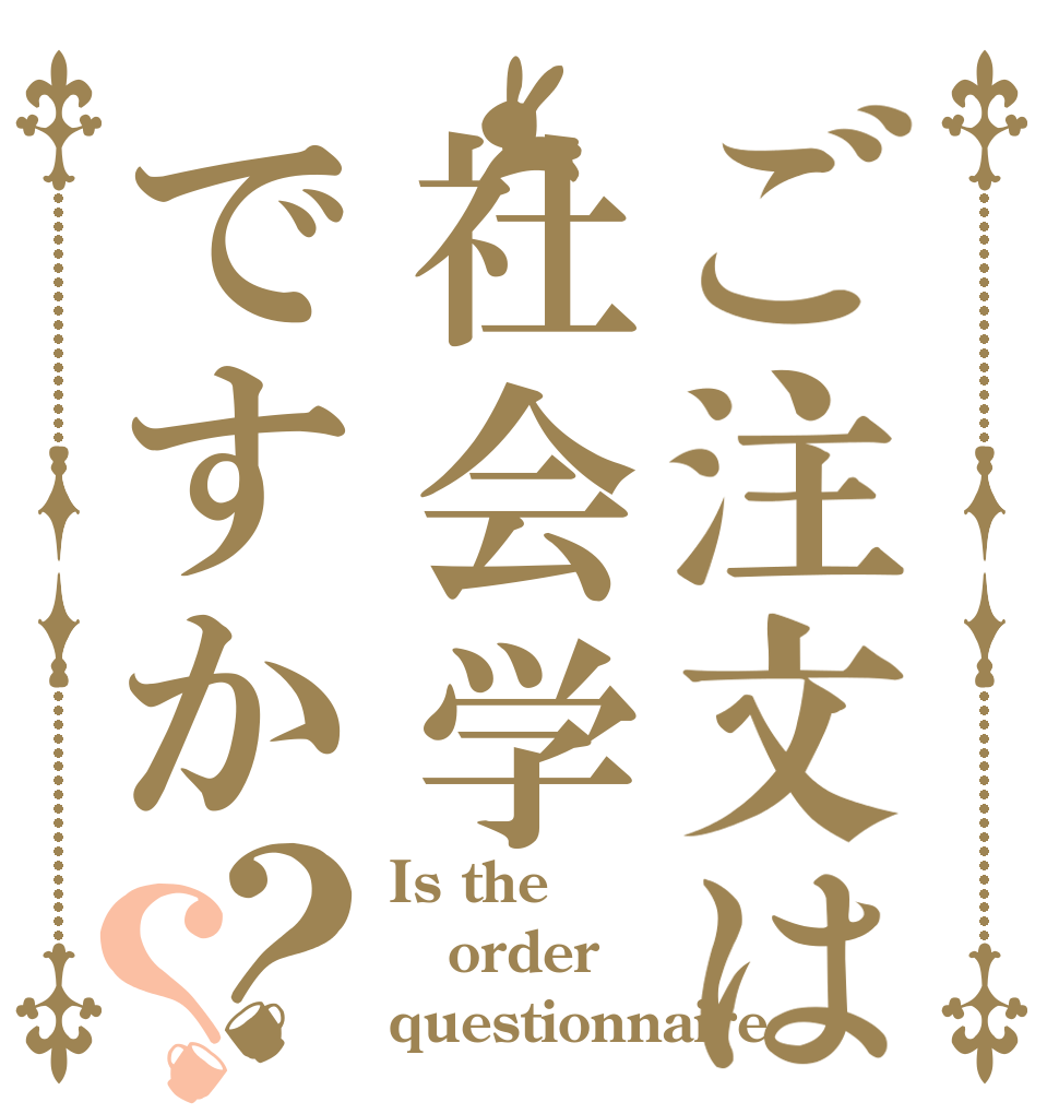 ご注文は社会学ですか？？ Is the order questionnaire？