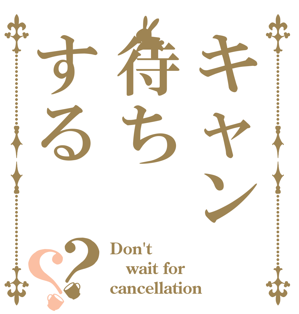 キャン待ちする？？ Don't wait for cancellation