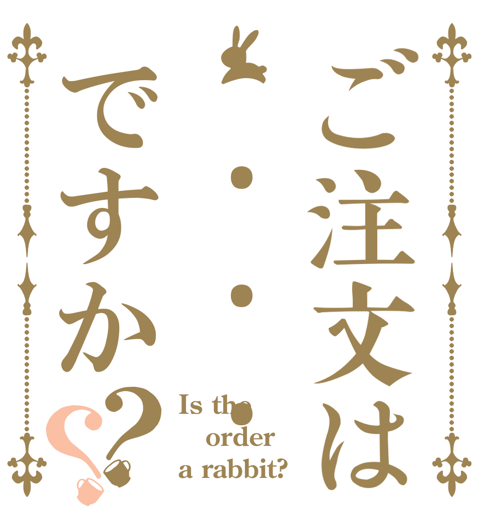 ご注文は  • • •ですか？？ Is the order a rabbit?