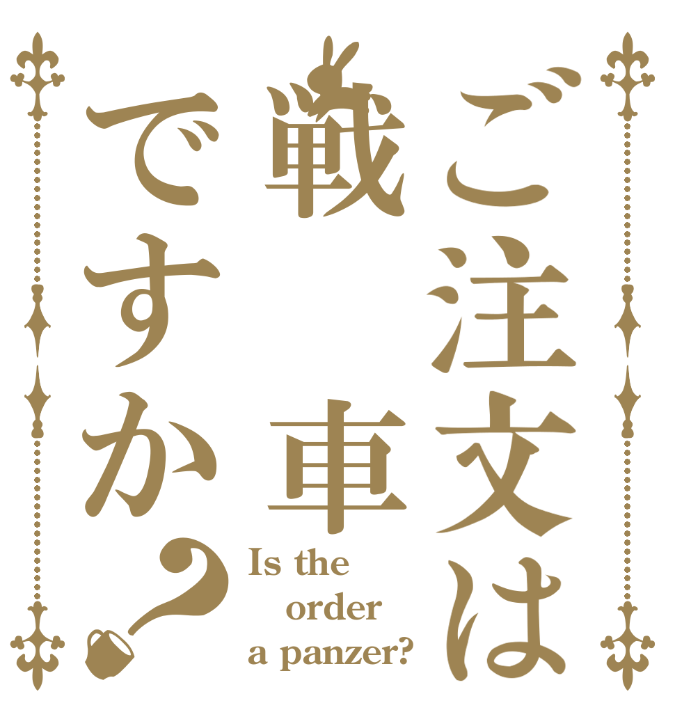 ご注文は戦 車ですか？ Is the order a panzer?