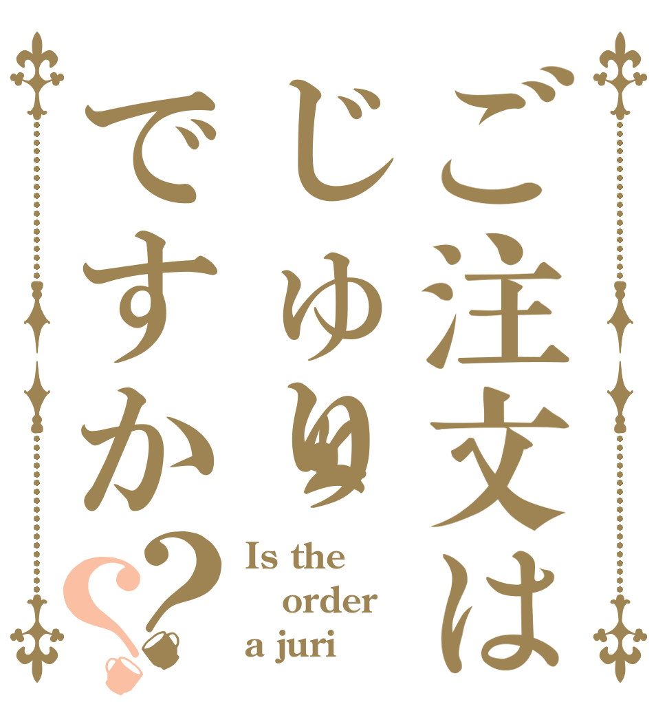 ご注文はじゅりですか？？ Is the order a juri？