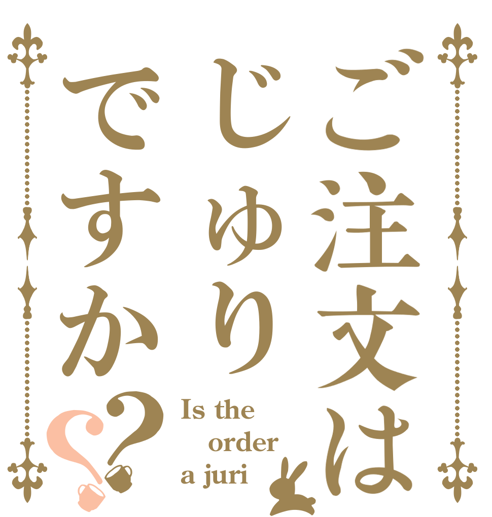 ご注文はじゅりですか？？ Is the order a juri？