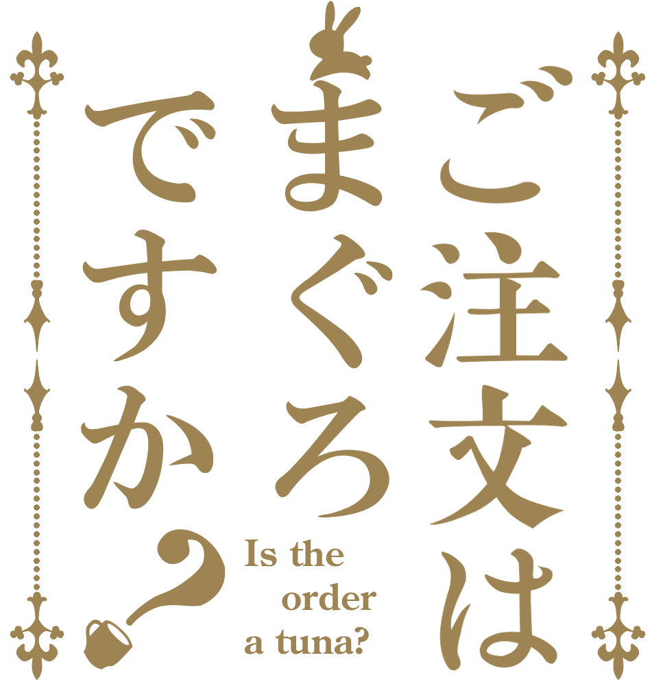 ご注文はまぐろですか？ Is the order a tuna?