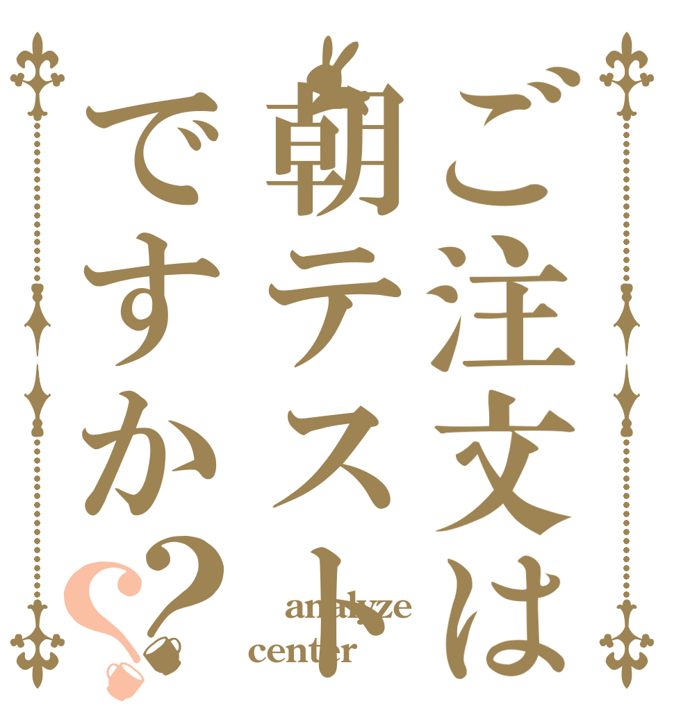 ご注文は朝テストですか？？  analyze center
