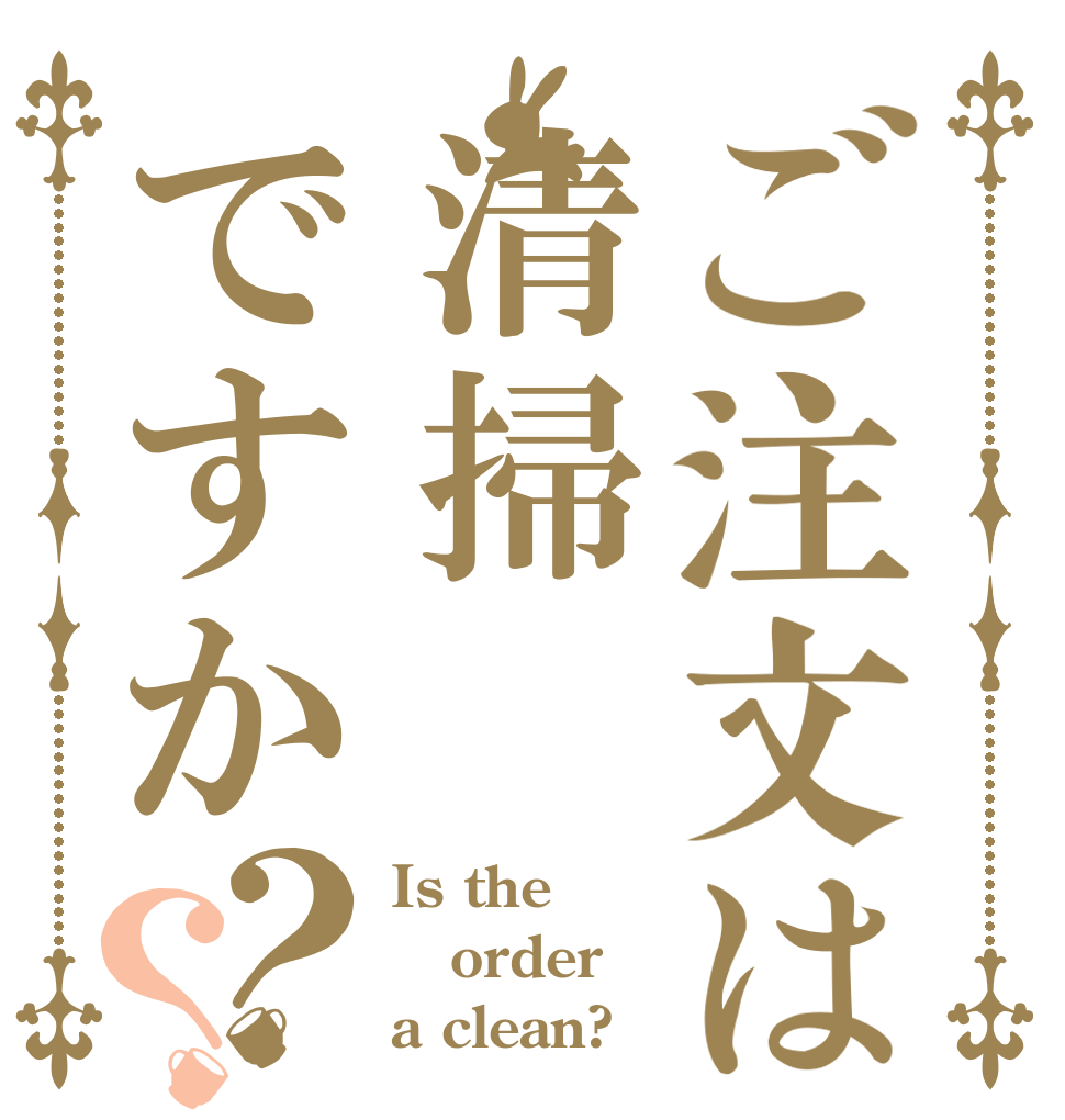 ご注文は清掃ですか？？ Is the order a clean?