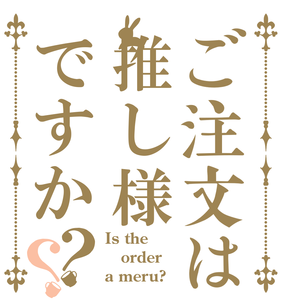 ご注文は推し様ですか？？ Is the order a meru?