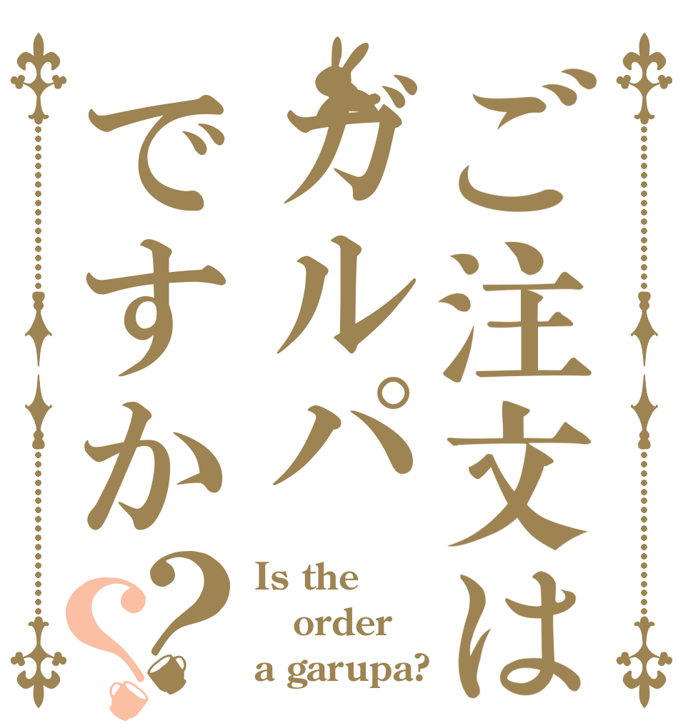 ご注文はガルパですか？？ Is the order a garupa?
