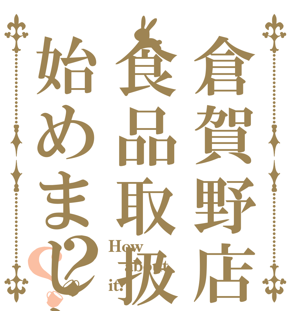 倉賀野店は食品取扱を始めました？？ How about it?