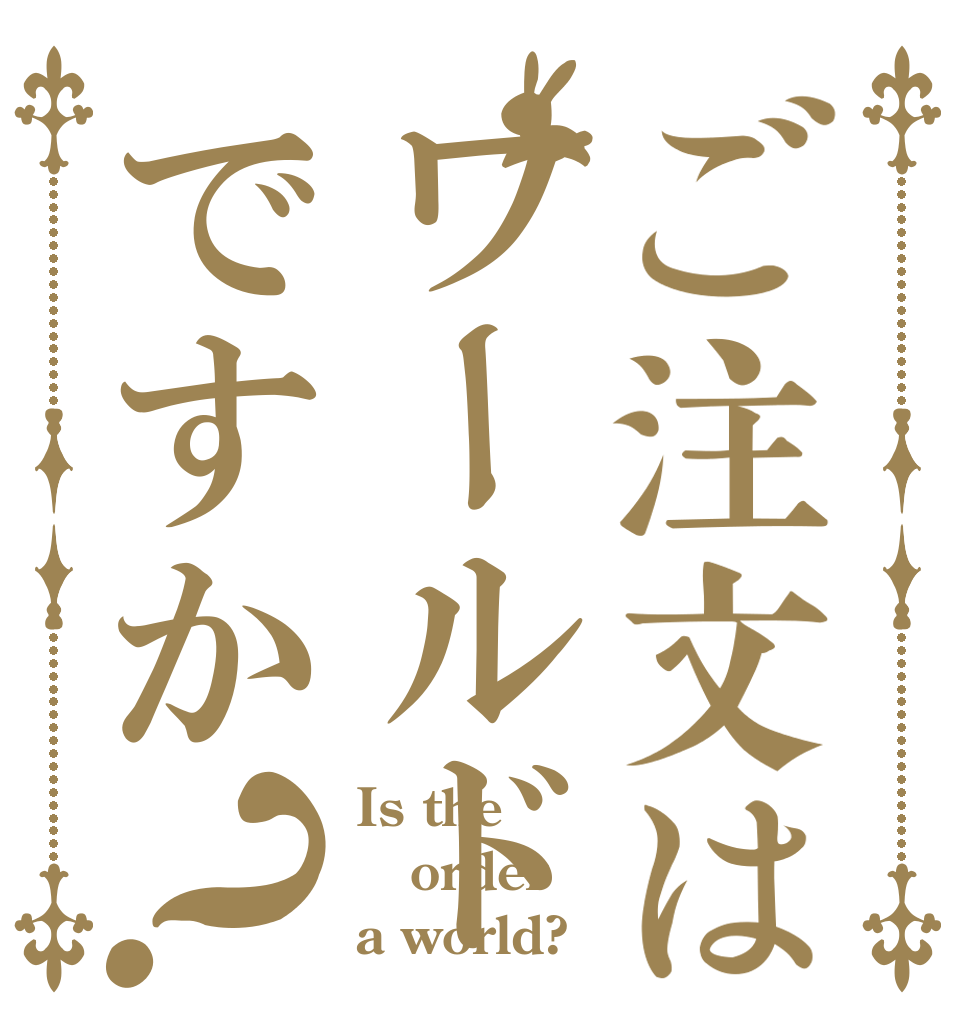ご注文はワールドですか？ Is the order a world?